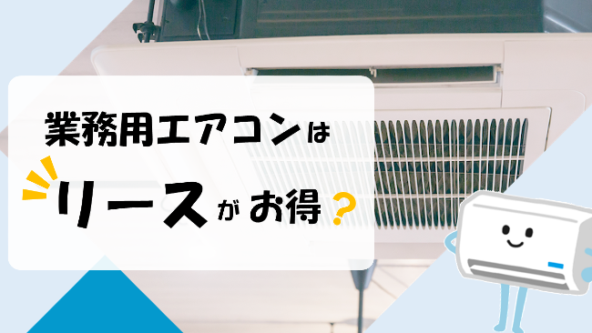 業務用エアコンはリースがお得？